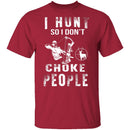 I Hunt So I Don't Choke People T-Shirt CustomCat