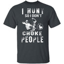 I Hunt So I Don't Choke People T-Shirt CustomCat