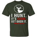 I Hunt. Get Over It. T-Shirt CustomCat