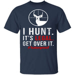 I Hunt. Get Over It. T-Shirt CustomCat