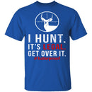 I Hunt. Get Over It. T-Shirt CustomCat