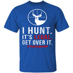 I Hunt. Get Over It. T-Shirt CustomCat