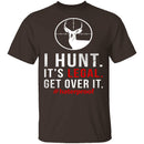 I Hunt. Get Over It. T-Shirt CustomCat
