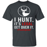 I Hunt. Get Over It. T-Shirt CustomCat