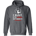 I Hunt. Get Over It. T-Shirt CustomCat