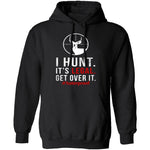 I Hunt. Get Over It. T-Shirt CustomCat