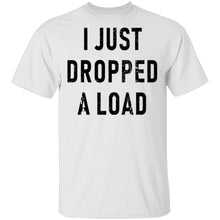 I Just Dropped A Load T-Shirt