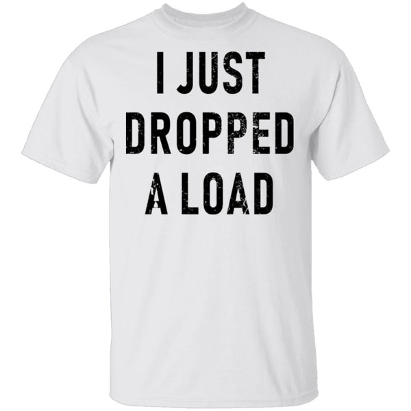 I Just Dropped A Load T-Shirt CustomCat