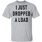 I Just Dropped A Load T-Shirt CustomCat