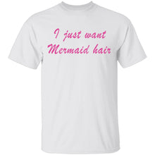 I Just Want Mermaid Hair T-Shirt
