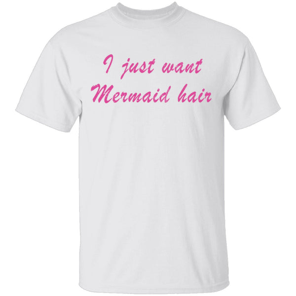I Just Want Mermaid Hair T-Shirt CustomCat