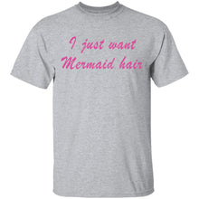 I Just Want Mermaid Hair T-Shirt