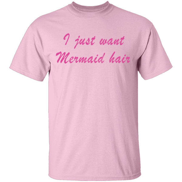 I Just Want Mermaid Hair T-Shirt CustomCat