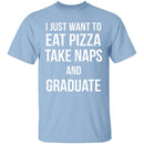 I Just Want To Eat Pizza, Take Naps, And Graduate! T-Shirt CustomCat