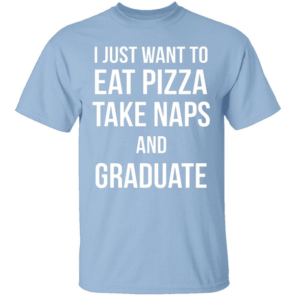 I Just Want To Eat Pizza, Take Naps, And Graduate! T-Shirt CustomCat