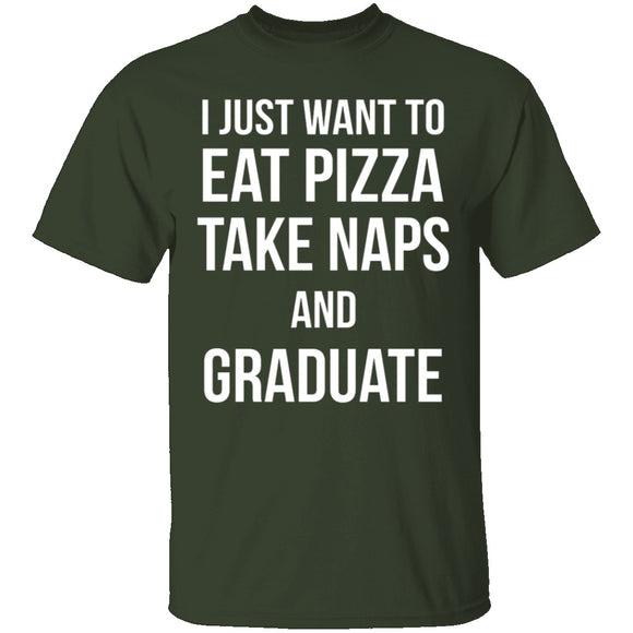 I Just Want To Eat Pizza, Take Naps, And Graduate! T-Shirt CustomCat
