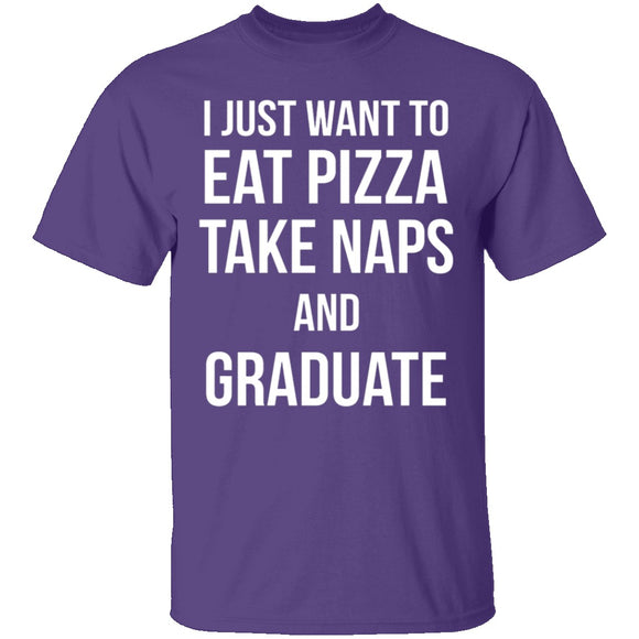 I Just Want To Eat Pizza, Take Naps, And Graduate! T-Shirt CustomCat