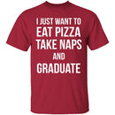 I Just Want To Eat Pizza, Take Naps, And Graduate! T-Shirt CustomCat