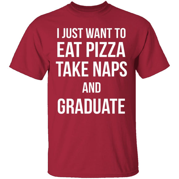 I Just Want To Eat Pizza, Take Naps, And Graduate! T-Shirt CustomCat
