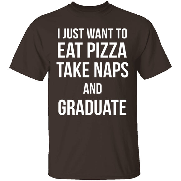 I Just Want To Eat Pizza, Take Naps, And Graduate! T-Shirt CustomCat