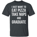 I Just Want To Eat Pizza, Take Naps, And Graduate! T-Shirt CustomCat