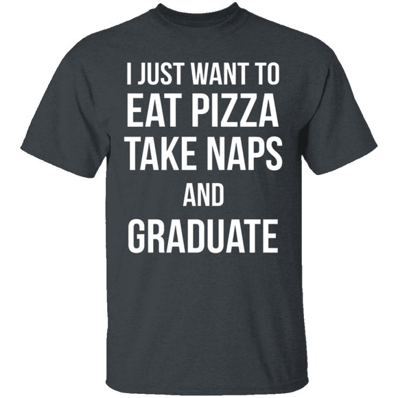 I Just Want To Eat Pizza, Take Naps, And Graduate! T-Shirt CustomCat