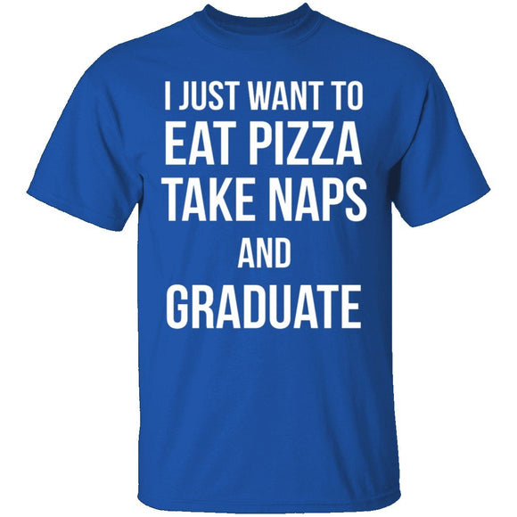 I Just Want To Eat Pizza, Take Naps, And Graduate! T-Shirt CustomCat