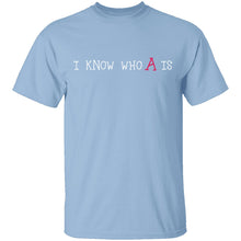 I Know Who A Is T-Shirt