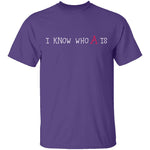 I Know Who A Is T-Shirt CustomCat