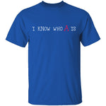 I Know Who A Is T-Shirt CustomCat