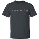 I Know Who A Is T-Shirt CustomCat