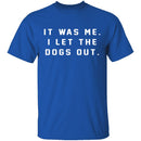 I Let The Dogs Out T-Shirt CustomCat