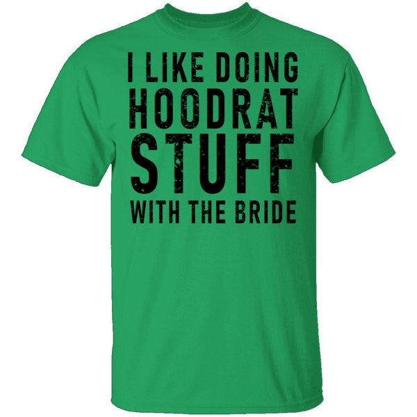 I Like Doing Hootrat Stuff With The Bride T-Shirt CustomCat