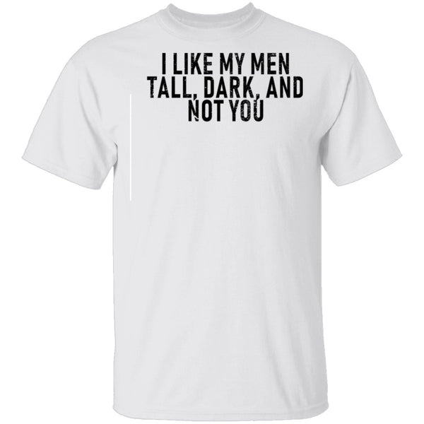 I Like My Men Tall, Dark, And Not You T-Shirt CustomCat