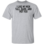 I Like My Men Tall, Dark, And Not You T-Shirt CustomCat