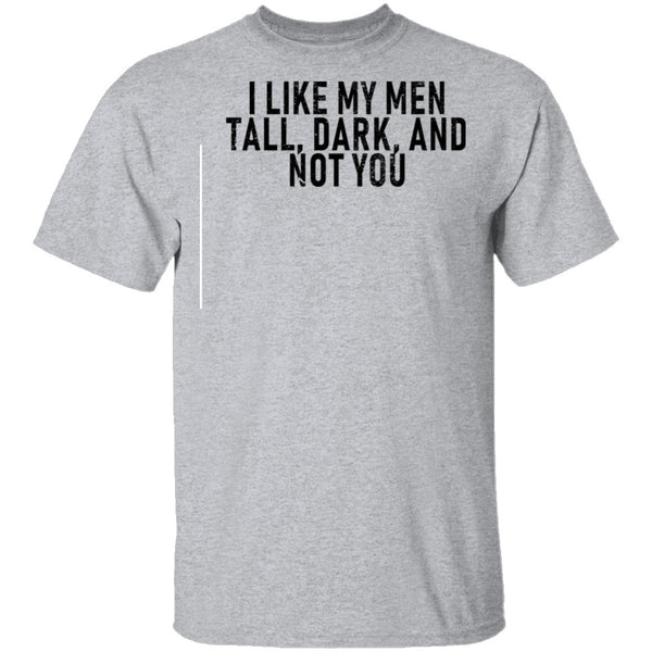 I Like My Men Tall, Dark, And Not You T-Shirt CustomCat