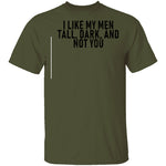 I Like My Men Tall, Dark, And Not You T-Shirt CustomCat