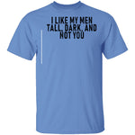 I Like My Men Tall, Dark, And Not You T-Shirt CustomCat