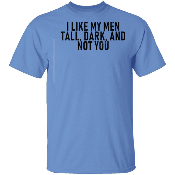 I Like My Men Tall, Dark, And Not You T-Shirt CustomCat