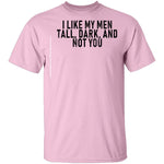 I Like My Men Tall, Dark, And Not You T-Shirt CustomCat
