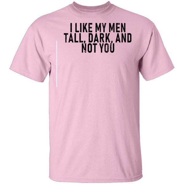 I Like My Men Tall, Dark, And Not You T-Shirt CustomCat