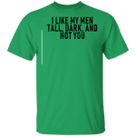 I Like My Men Tall, Dark, And Not You T-Shirt CustomCat