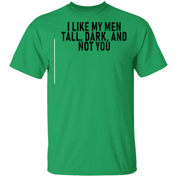 I Like My Men Tall, Dark, And Not You T-Shirt CustomCat