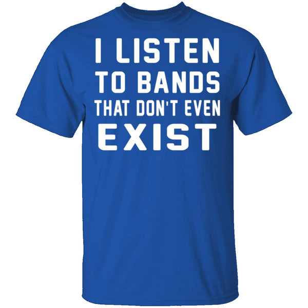 I Listen To Bands That Don't Exist T-Shirt CustomCat