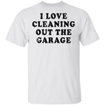 I Love Cleaning Out The Garage T-Shirt CustomCat