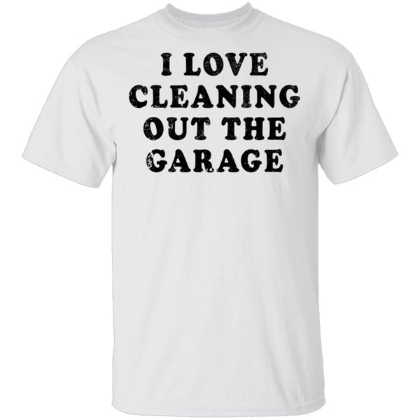 I Love Cleaning Out The Garage T-Shirt CustomCat
