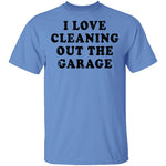 I Love Cleaning Out The Garage T-Shirt CustomCat
