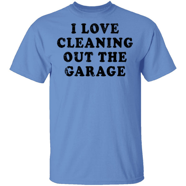 I Love Cleaning Out The Garage T-Shirt CustomCat