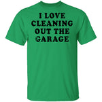 I Love Cleaning Out The Garage T-Shirt CustomCat