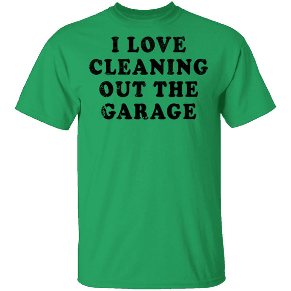 I Love Cleaning Out The Garage T-Shirt CustomCat
